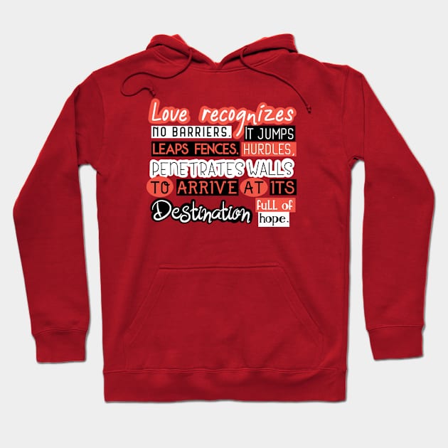 Love Quotes - Love recognizes no baririers it jumps hurdles leaps fences penetrates walls to arrive at its destination full of hope Hoodie by Red Fody